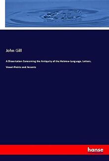 A Dissertation Concerning the Antiquity of the Hebrew-Language, Letters, Vowel-Points and Accents