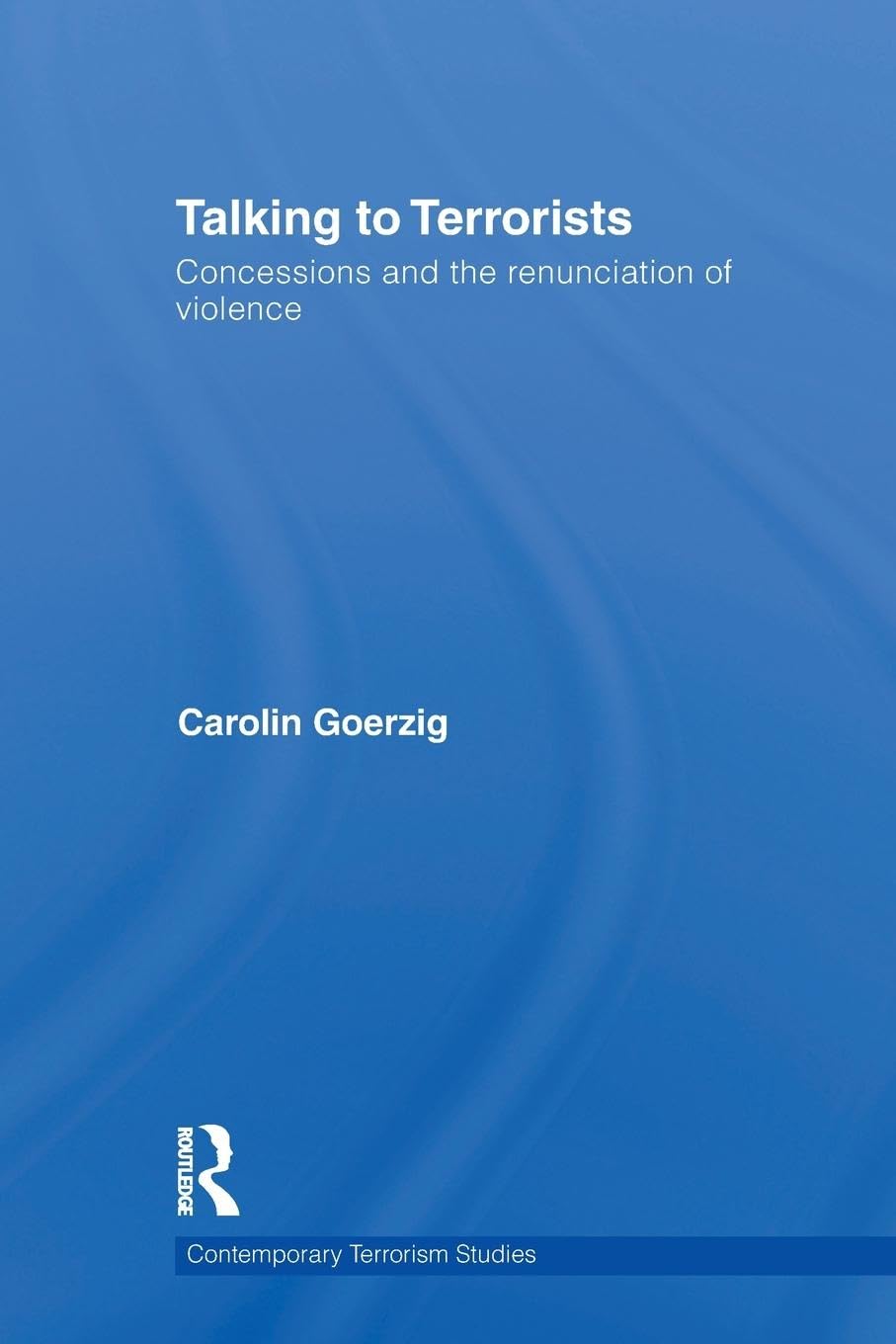 Talking to Terrorists: Concessions and the Renunciation of Violence (Contemporary Terrorism Studies)
