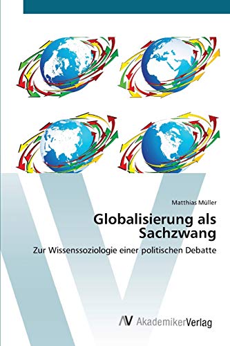 Globalisierung als Sachzwang: Zur Wissenssoziologie einer politischen Debatte