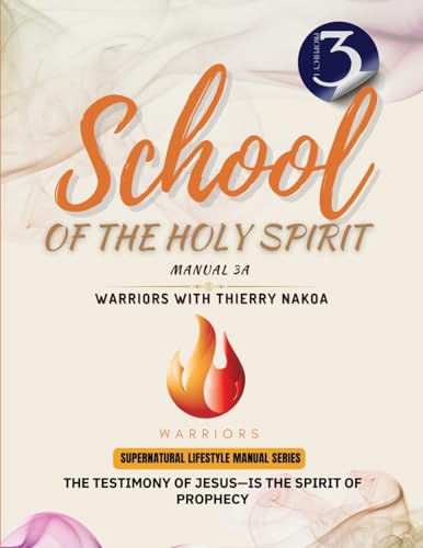The Testimony of Jesus-Is the Spirit of Prophecy: School of the Holy Spirit Manual 3a (Supernatural Lifestyle Manual)