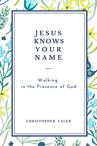 JESUS KNOWS YOUR NAME: Walking in the Presence of God