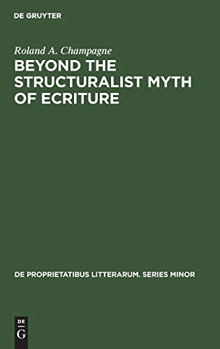 Beyond the Structuralist Myth of Ecriture (De Proprietatibus Litterarum. Series Minor, 15)