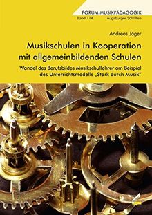 Musikschulen in Kooperation mit allgemeinbildenden Schulen: Wandel des Berufsbildes Musikschullehrer am Beispiel des Unterrichtsmodells "Stark durch Musik" (Augsburger Schriften)