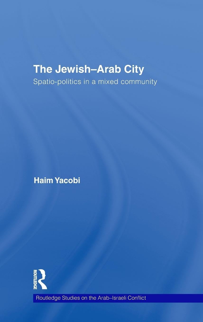 The Jewish-Arab City: Spatio-politics in a mixed community (Routledge Studies on the Arab-israeli Conflict)