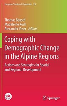 Coping with Demographic Change in the Alpine Regions: Actions and Strategies for Spatial and Regional Development (European Studies of Population (23), Band 23)