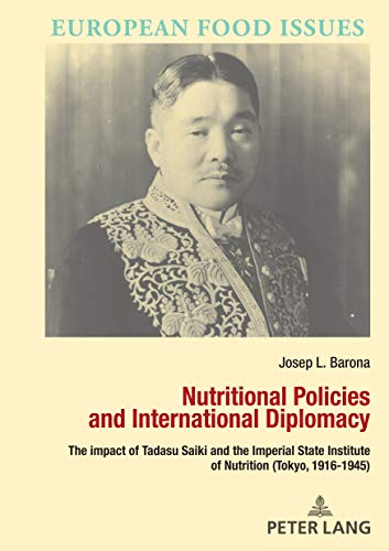 Nutritional Policies and International Diplomacy: The impact of Tadasu Saiki and the Imperial State Institute of Nutrition (Tokyo, 1916-1945) ... alimentaria / L’Europa alimentare, Band 16)