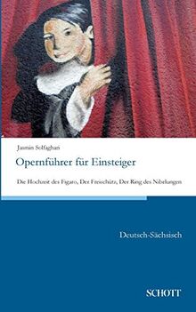 Opernführer für Einsteiger: Die Hochzeit des Figaro, Der Freischütz, Der Ring des Nibelungen; Deutsch-Sächsisch