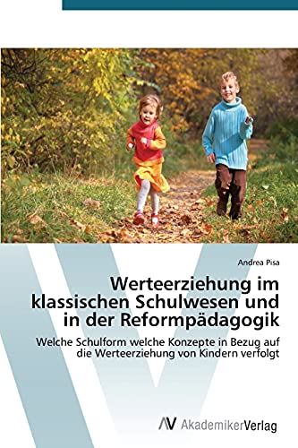 Werteerziehung im klassischen Schulwesen und in der Reformpädagogik: Welche Schulform welche Konzepte in Bezug auf die Werteerziehung von Kindern verfolgt