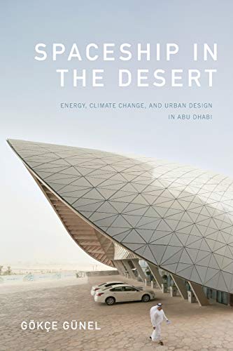 Spaceship in the Desert: Energy, Climate Change, and Urban Design in Abu Dhabi (Experimental Futures)