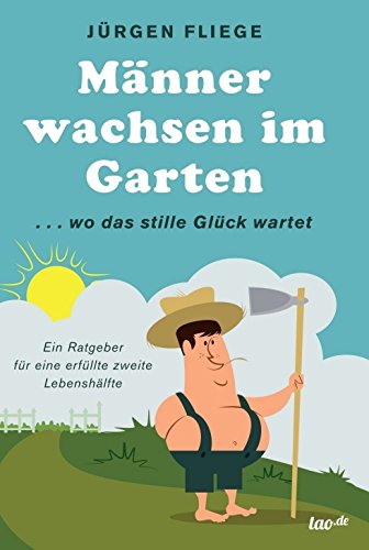 Männer wachsen im Garten: ...wo das stille Glück wartet