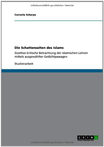 Die Schattenseiten des Islams: Goethes kritische Betrachtung der islamischen Lehren mittels ausgewählter Gedichtpassagen