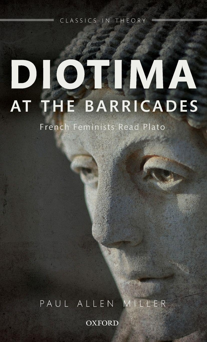 DIOTIMA AT THE BARRICADES CLTH C: French Feminists Read Plato (Classics in Theory)