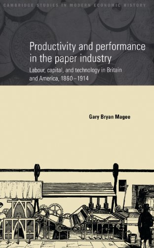 Productivity and Performance in the Paper Industry: Labour, Capital and Technology in Britain and America, 1860–1914 (Cambridge Studies in Modern Economic History, Band 4)