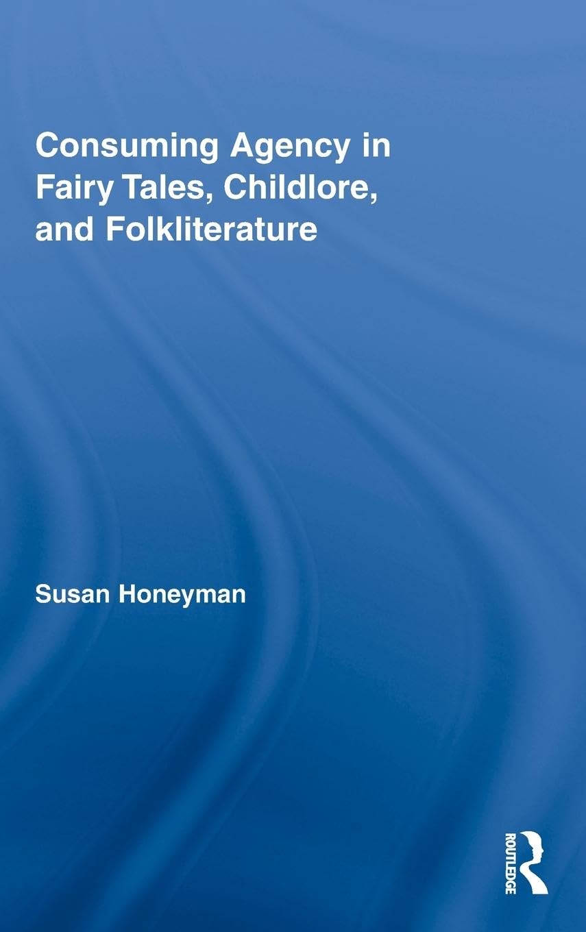 Consuming Agency in Fairy Tales, Childlore, and Folkliterature (Routledge Studies in Folklore and Fairytales, Band 2)