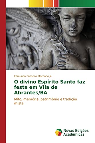 O divino Espírito Santo faz festa em Vila de Abrantes/BA: Mito, memória, patrimônio e tradição mista