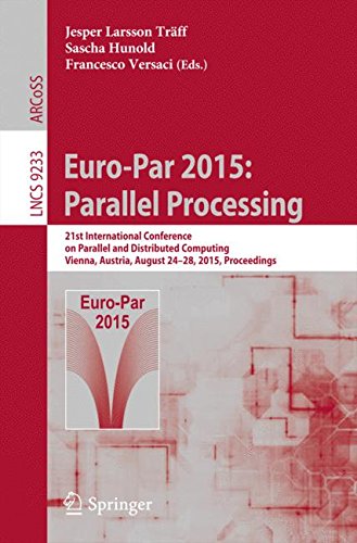 Euro-Par 2015: Parallel Processing: 21st International Conference on Parallel and Distributed Computing, Vienna, Austria, August 24-28, 2015, Proceedings (Lecture Notes in Computer Science)
