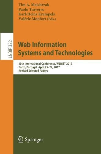 Web Information Systems and Technologies: 13th International Conference, WEBIST 2017, Porto, Portugal, April 25–27, 2017, Revised Selected Papers ... in Business Information Processing, Band 322)