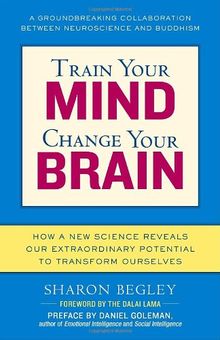 Train Your Mind, Change Your Brain: How a New Science Reveals Our Extraordinary Potential to Transform Ourselves