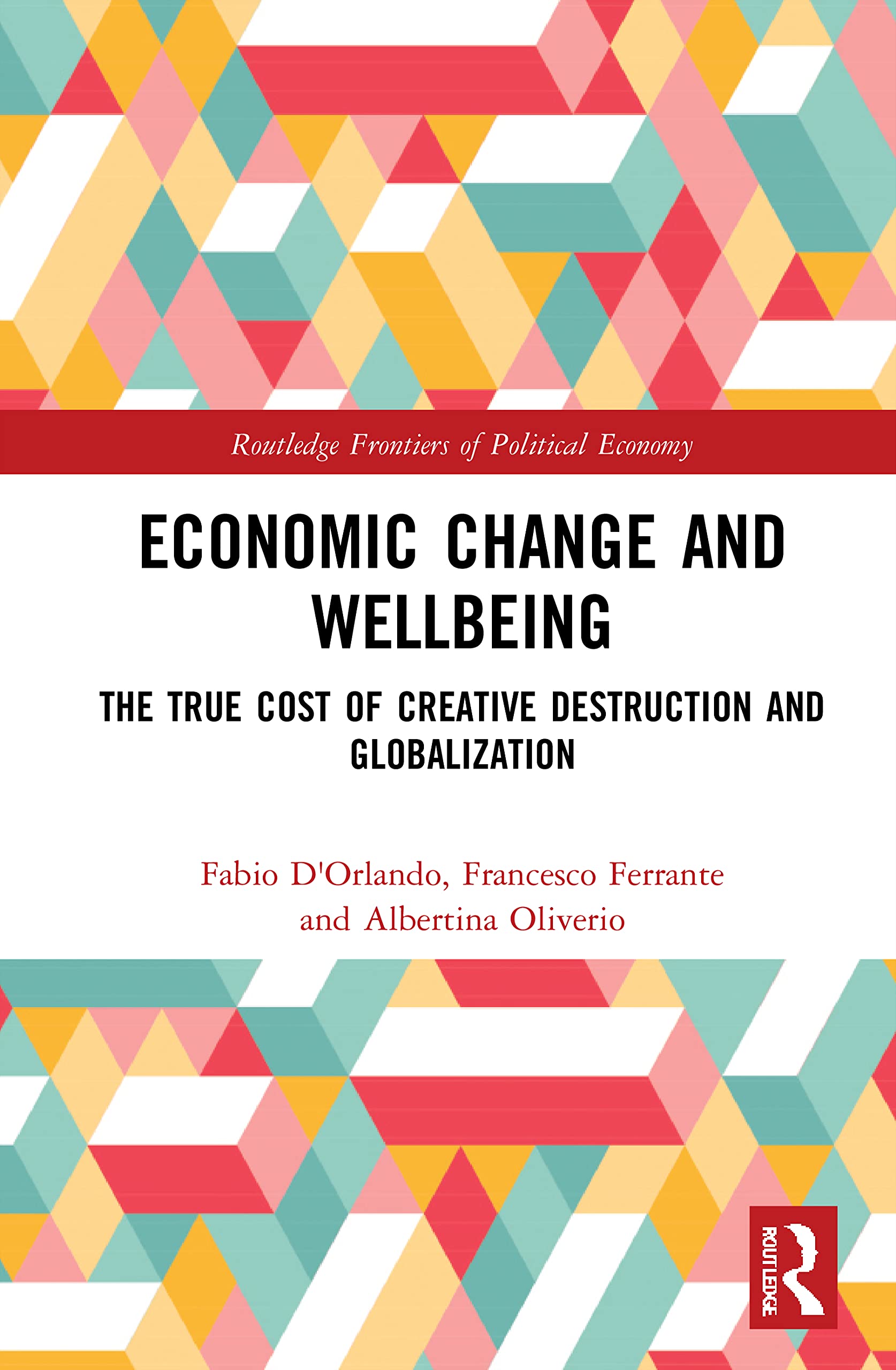 Economic Change and Wellbeing: The True Cost of Creative Destruction and Globalization (Routledge Frontiers of Political Economy)