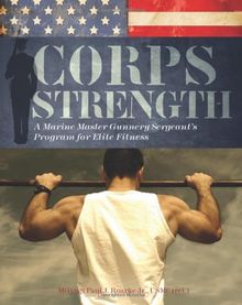 Corps Strength: A Marine Master Gunnery Sergeant's Program for Elite Fitness