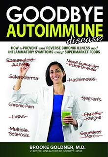 Goodbye Autoimmune Disease: How to Prevent and Reverse Chronic Illness and Inflammatory Symptoms Using Supermarket Foods (Goodbye Lupus, Band 3)