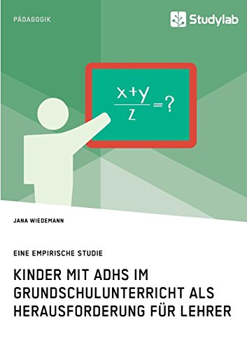 Kinder mit ADHS im Grundschulunterricht als Herausforderung für Lehrer: Eine empirische Studie
