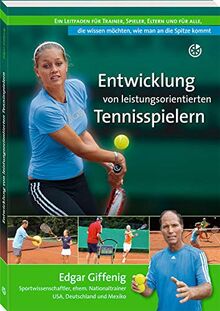 Entwicklung von leistungsorientierten Tennisspielern: Ein Leitfaden für Trainer, Spieler, Eltern und für alle, die wissen möchten, wie man an die Spitze kommt von Giffenig, Edgar | Buch | Zustand sehr gut