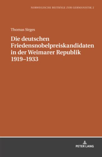 Die deutschen Friedensnobelpreiskandidaten in der Weimarer Republik 1919–1933 (Norwegische Beiträge zur Germanistik, Band 2)