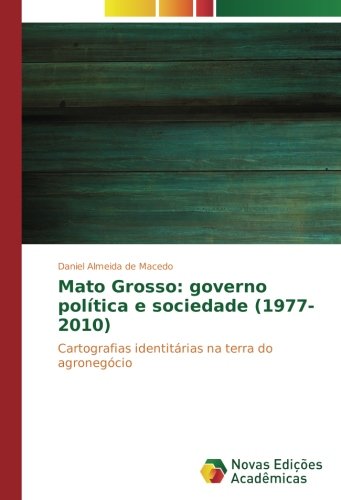 Mato Grosso: governo política e sociedade (1977-2010): Cartografias identitárias na terra do agronegócio
