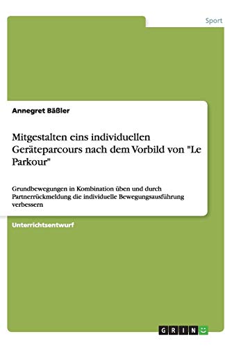 Mitgestalten eins individuellen Geräteparcours nach dem Vorbild von Le Parkour: Grundbewegungen in Kombination üben und durch Partnerrückmeldung die individuelle Bewegungsausführung verbessern
