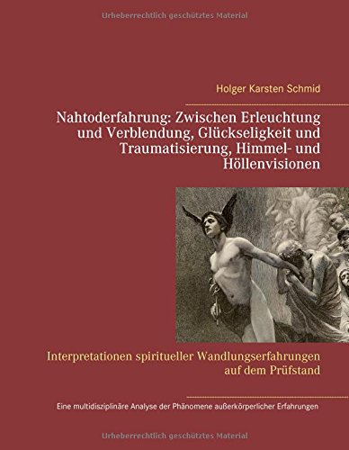 Nahtoderfahrung: Zwischen Erleuchtung und Verblendung, Glückseligkeit und Traumatisierung, Himmel- und Höllenvisionen: Interpretationen spiritueller ... und objektlosen Bewußtseins auf dem Prüfstand