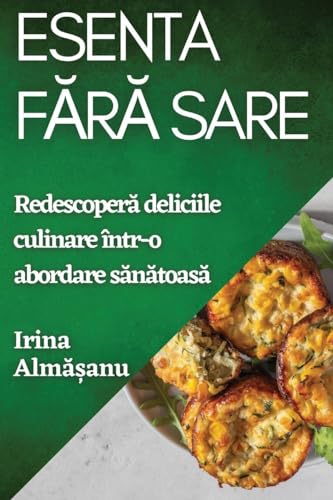 Esenta F¿r¿ Sare: Redescoper¿ deliciile culinare într-o abordare s¿n¿toas¿