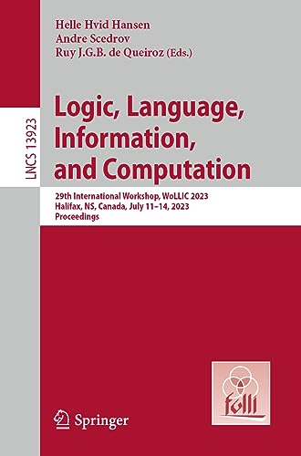 Logic, Language, Information, and Computation: 29th International Workshop, WoLLIC 2023, Halifax, NS, Canada, July 11–14, 2023, Proceedings (Lecture Notes in Computer Science, 13923, Band 13923)