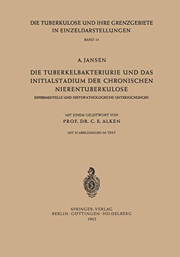 Die Tuberkelbakteriurie und das Initialstadium der Chronischen Nierentuberkulose: Experimentelle Und Histopathologische Untersuchungen (Die . . . In ... in Einzeldarstellungen, 13, Band 13)