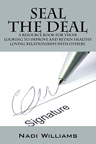 Seal the Deal: A Resource Book for Those Looking to Improve and Retain Healthy Loving Relationships with Others.