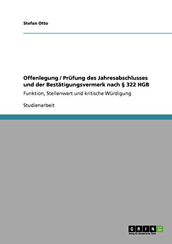 Offenlegung / Prüfung des Jahresabschlusses und der Bestätigungsvermerk nach § 322 HGB: Funktion, Stellenwert und kritische Würdigung