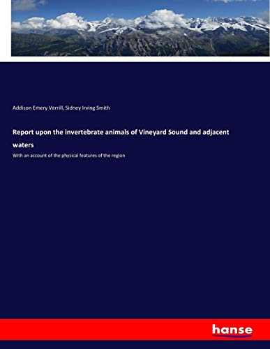 Report upon the invertebrate animals of Vineyard Sound and adjacent waters: With an account of the physical features of the region
