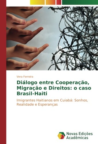 Diálogo entre Cooperação, Migração e Direitos: o caso Brasil-Haiti: Imigrantes Haitianos em Cuiabá: Sonhos, Realidade e Esperanças