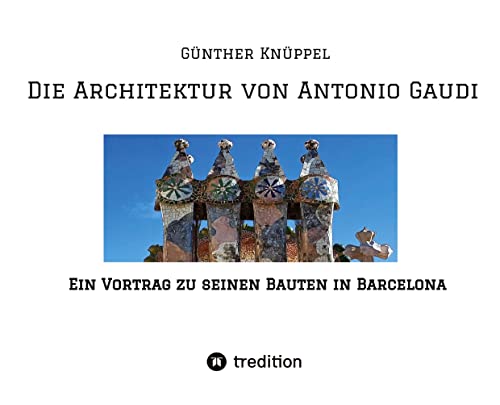 Die Architektur von Antonio Gaudi: Ein Vortrag zu seinen Bauten in Barcelona