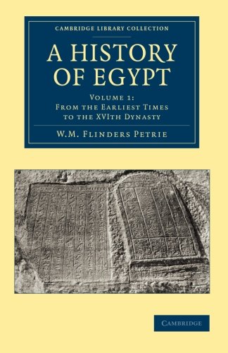 Petrie, William Matthew Flinders A History Of Egypt, Volume 1, From The Earliest Times To The Xvith Dynasty (Cambridge Library Collection - Egyptology)
