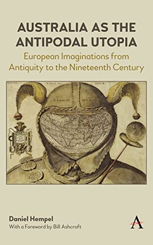 Australia as the Antipodal Utopia: European Imaginations from Antiquity to the Nineteenth Century (Anthem Studies in Australian Literature and Culture)