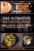 Das ultimative Arthrose Buch: Ein Arthrose Kochbuch mit 120 gesunden Rezepten inklusive viele Tipps für die richtige Arthrose Ernährung (inkl. Nährwertangaben)