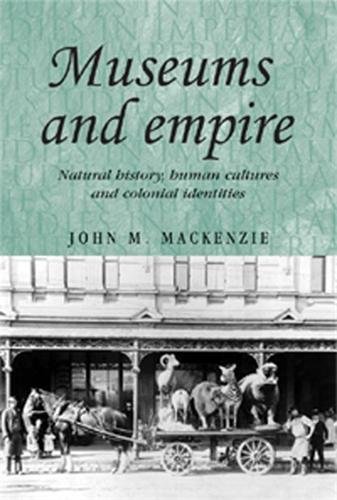 Museums and Empire: Natural History, Human Cultures and Colonial Identities (Studies in Imperialism (Paperback))