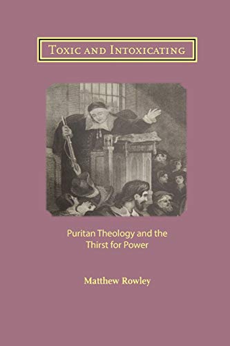Toxic and Intoxicating: Puritan Theology and the Thirst for Power