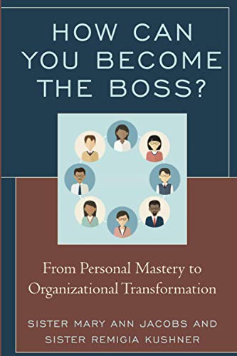 How Can You Become The Boss?: From Personal Mastery to Organizational Transformation