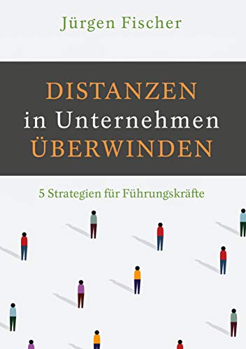 Distanzen in Unternehmen überwinden: 5 Strategien für Führungskräfte
