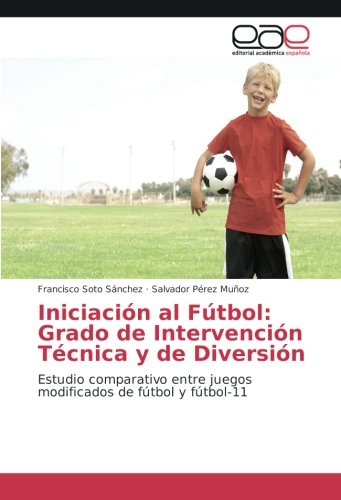 Iniciación al Fútbol: Grado de Intervención Técnica y de Diversión: Estudio comparativo entre juegos modificados de fútbol y fútbol-11