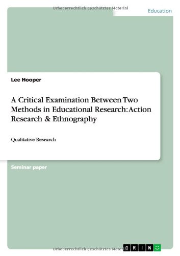 A Critical Examination Between Two Methods in Educational Research: Action Research & Ethnography: Qualitative Research
