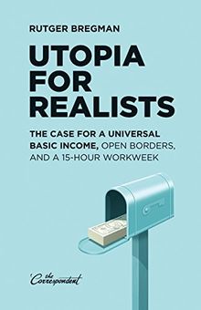 Utopia for Realists: The Case for a Universal Basic Income, Open Borders, and a 15-hour Workweek