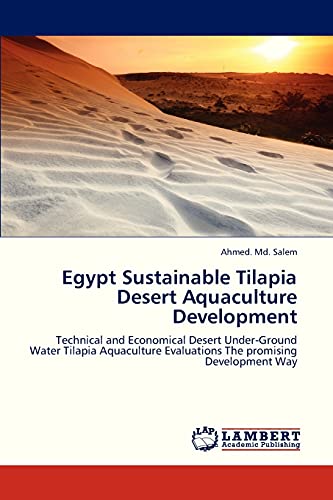 Egypt Sustainable Tilapia Desert Aquaculture Development: Technical and Economical Desert Under-Ground Water Tilapia Aquaculture Evaluations The promising Development Way